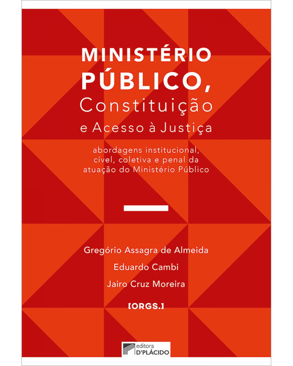 Ministério público, constituição e acesso à justiça: abordagens institucional, cível, coletiva e penal da atuação do ministério público - 1ª Edição | 2019