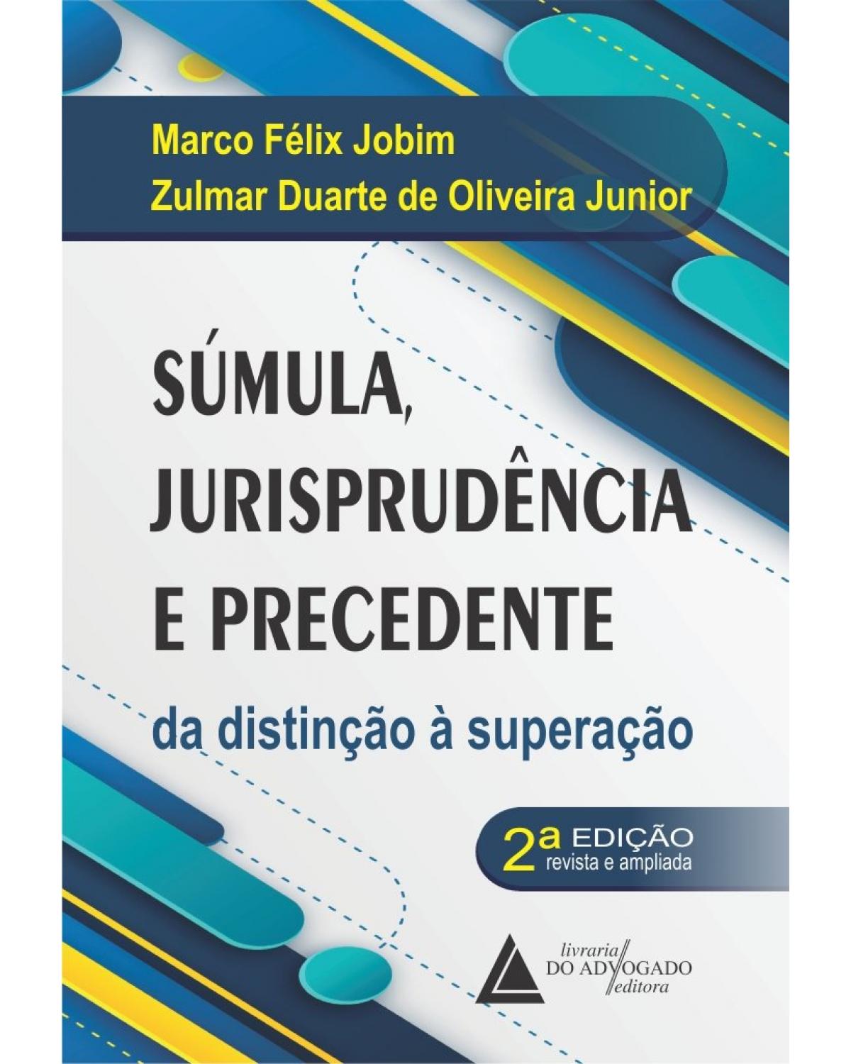 Súmula jurisprudência e precedente - da distinção à superação - 2ª Edição | 2021