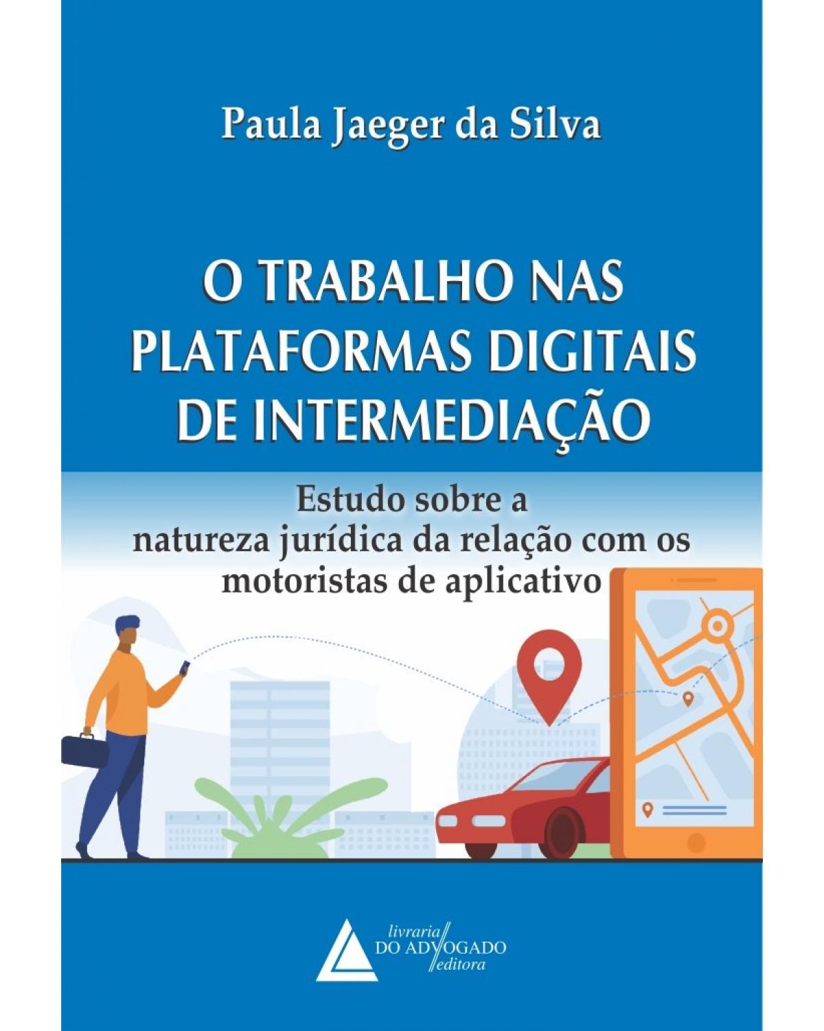 O trabalho nas plataformas digitais de intermediação: estudos sobre a natureza jurídica da relação com os motoristas de aplicativo - 1ª Edição | 2021