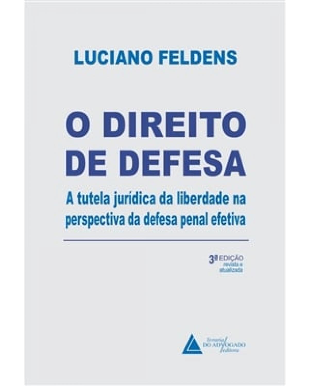 O direito de defesa: a tutela jurídica da liberdade na perspectiva da defesa penal efetiva - 3ª Edição | 2022