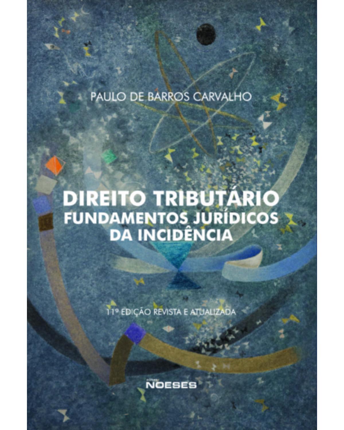 Direito tributário - fundamentos Jurídicos da Incidência - 11ª Edição | 2021