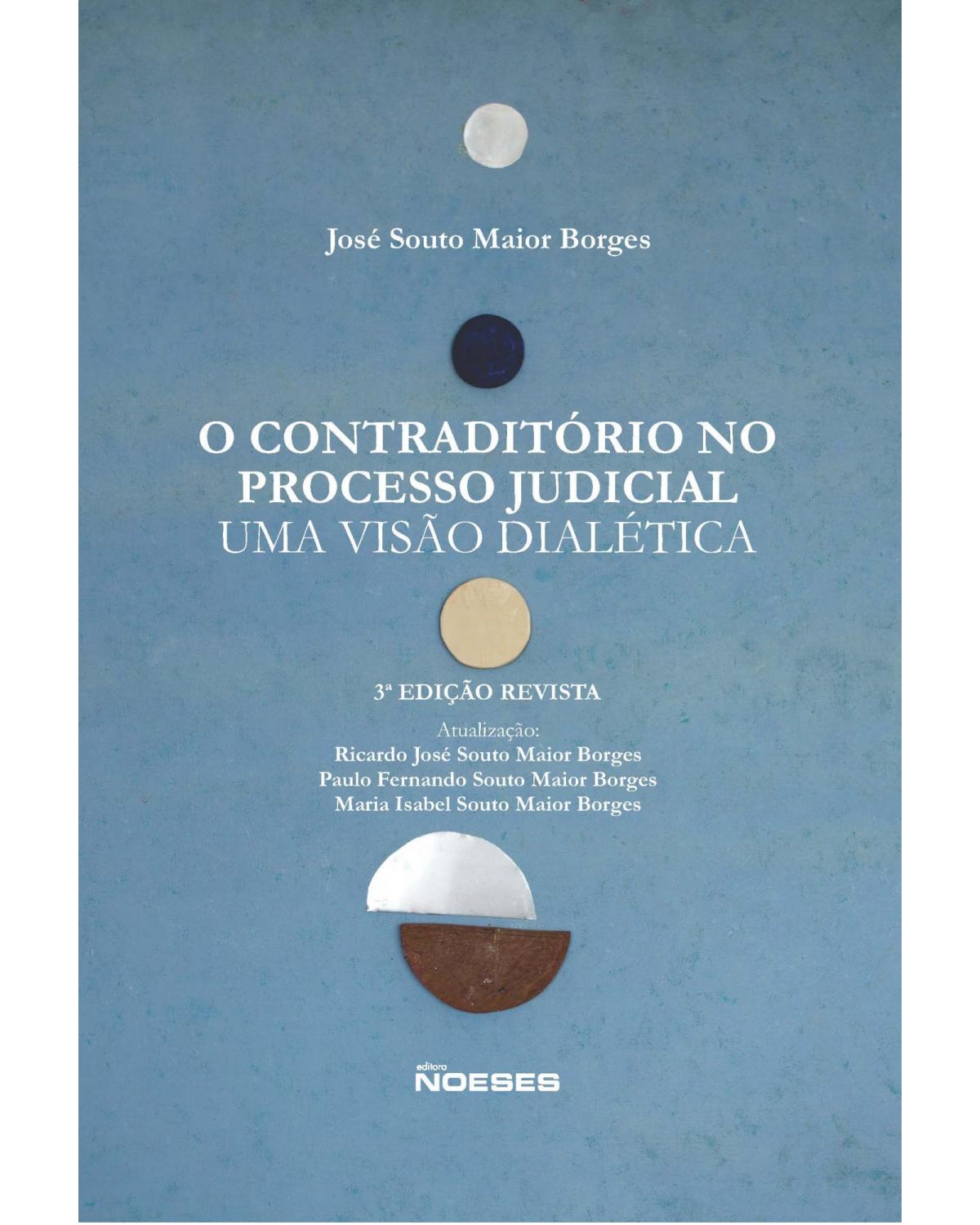 O contraditório no processo judicial - uma visão dialética - 3ª Edição | 2021