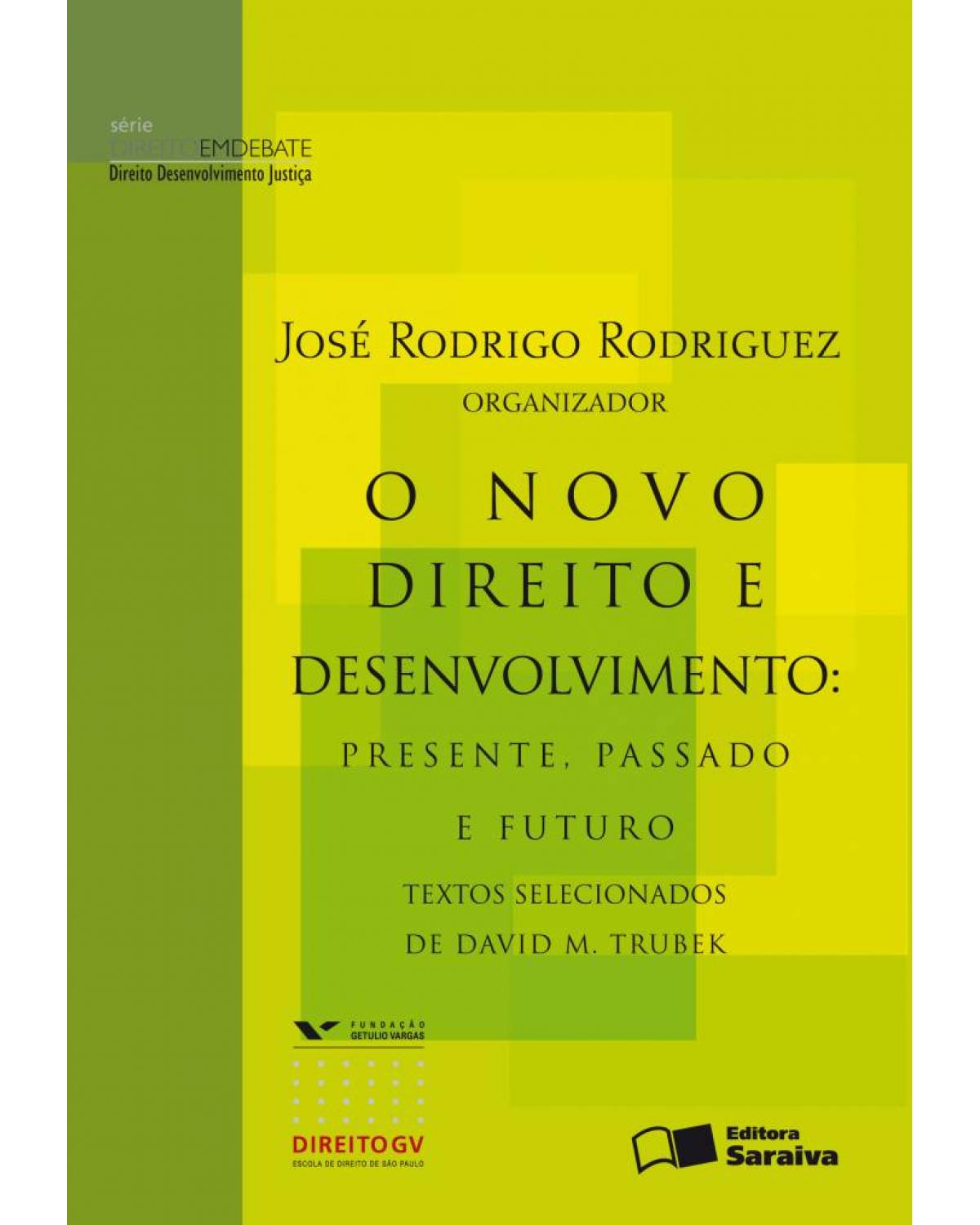 O novo direito e desenvolvimento - presente, passado e futuro - Textos selecionados de David M. Trubek - 1ª Edição | 2009