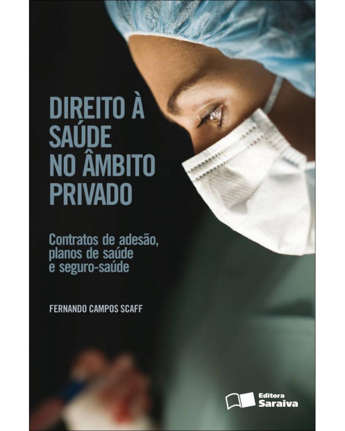 Direito à saúde no âmbito privado - contratos de adesão, planos de saúde e seguro-saúde - 1ª Edição | 2013