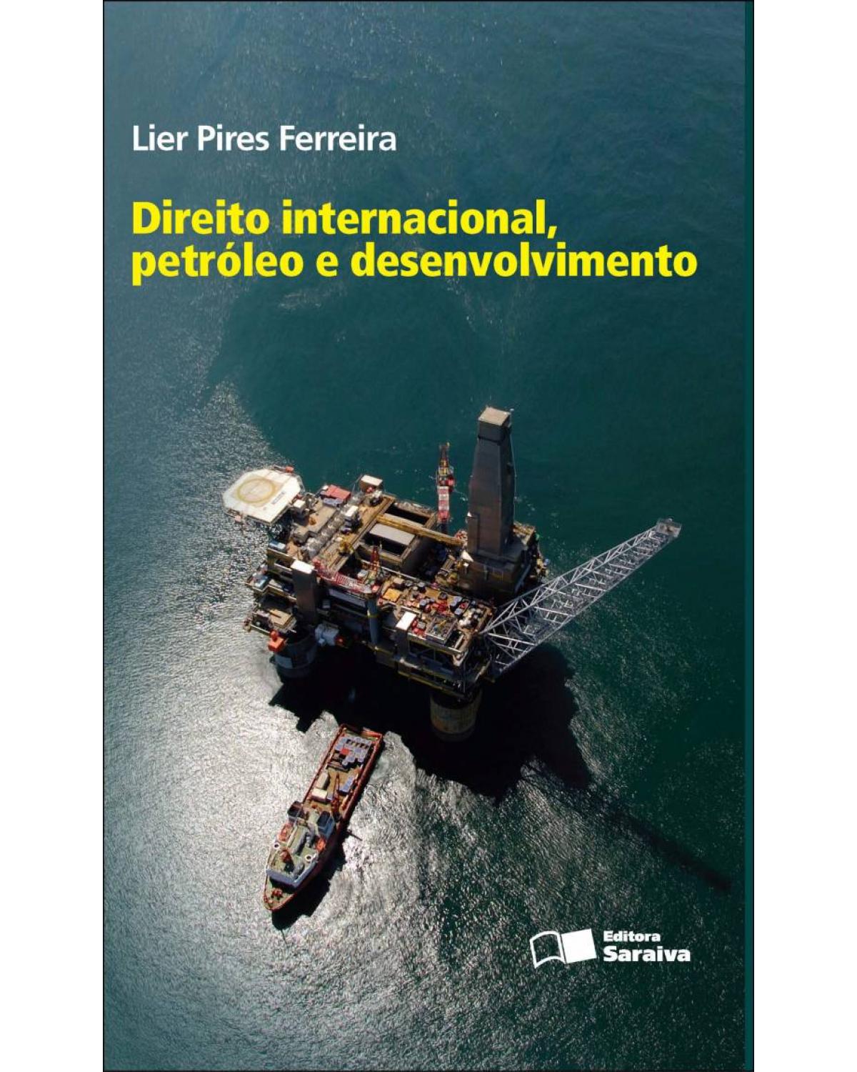 Direito internacional, petróleo e desenvolvimento - 1ª Edição | 2011