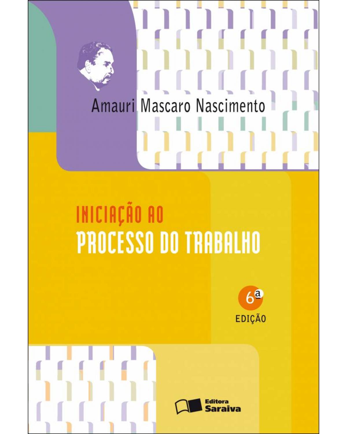 Iniciação ao processo do trabalho - 6ª Edição | 2013