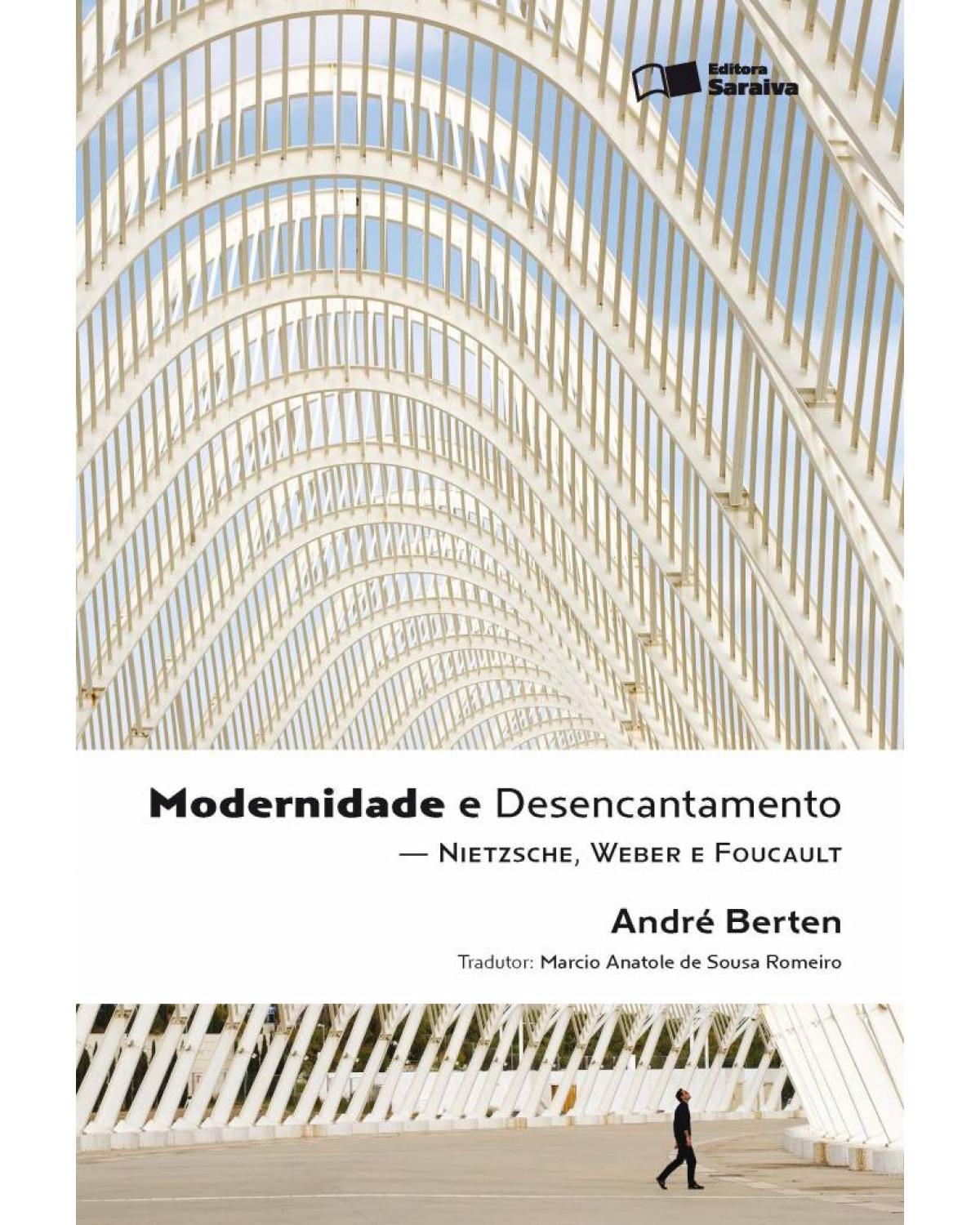 Modernidade e desencantamento - Nietzsche, Weber e Foucault - 1ª Edição | 2011