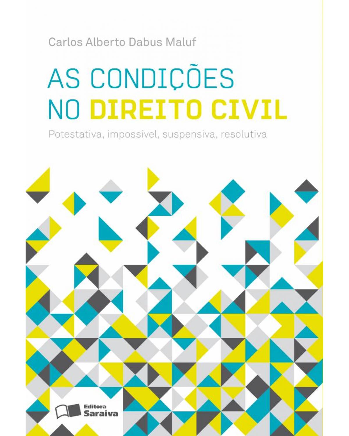 As condições no direito civil - potestativa, impossível, suspensiva, resolutiva - 3ª Edição | 2011