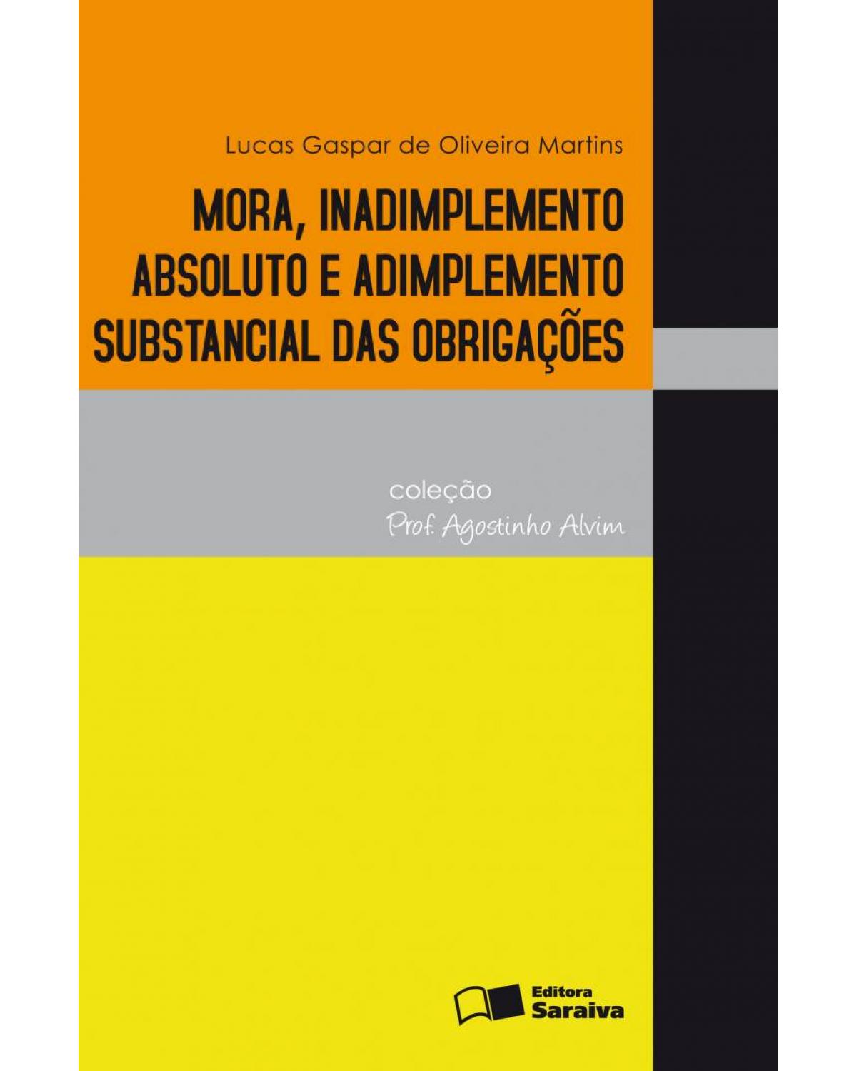 Mora, inadimplemento absoluto e adimplemento substancial das obrigações - 1ª Edição | 2011