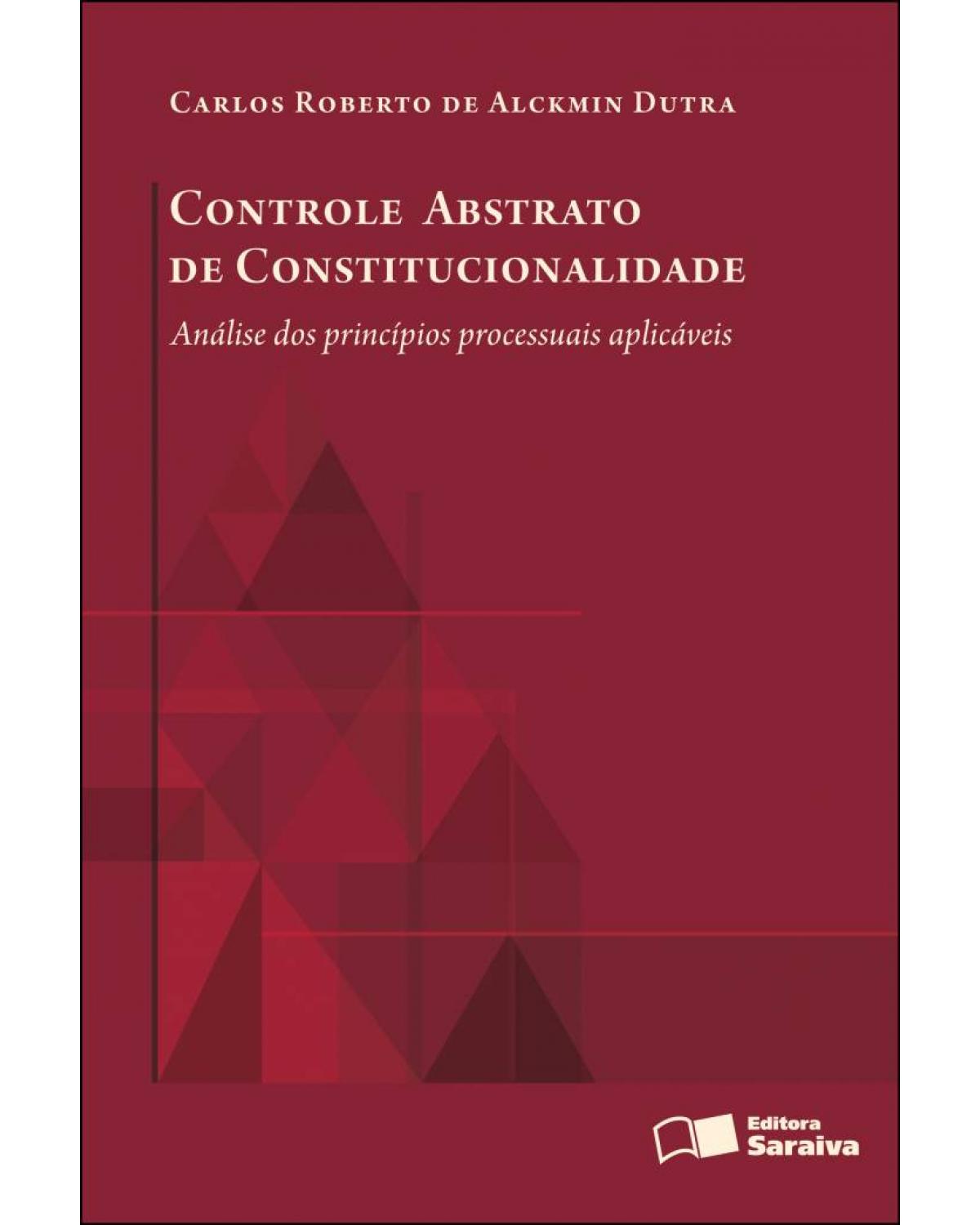 Controle abstrato de constitucionalidade - análise dos princípios processuais aplicáveis - 1ª Edição | 2012