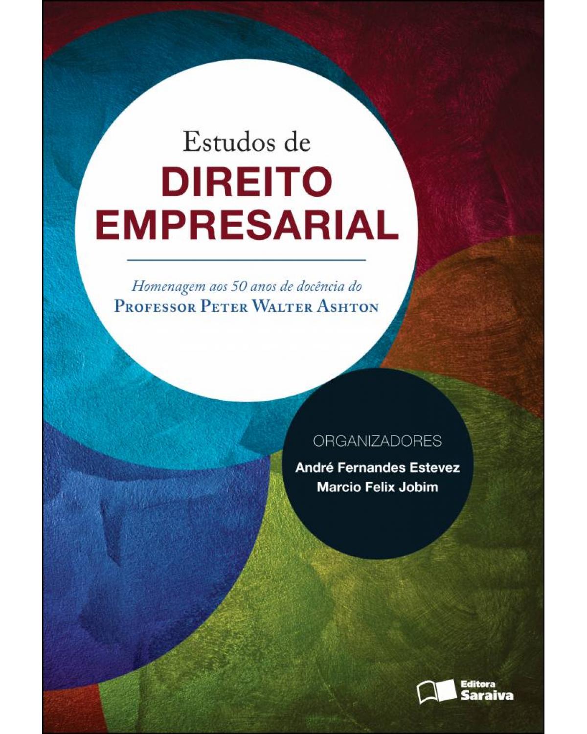 Estudos de direito empresarial - homenagem aos 50 anos de docência do prof. Peter Walter Ashton - 1ª Edição | 2013