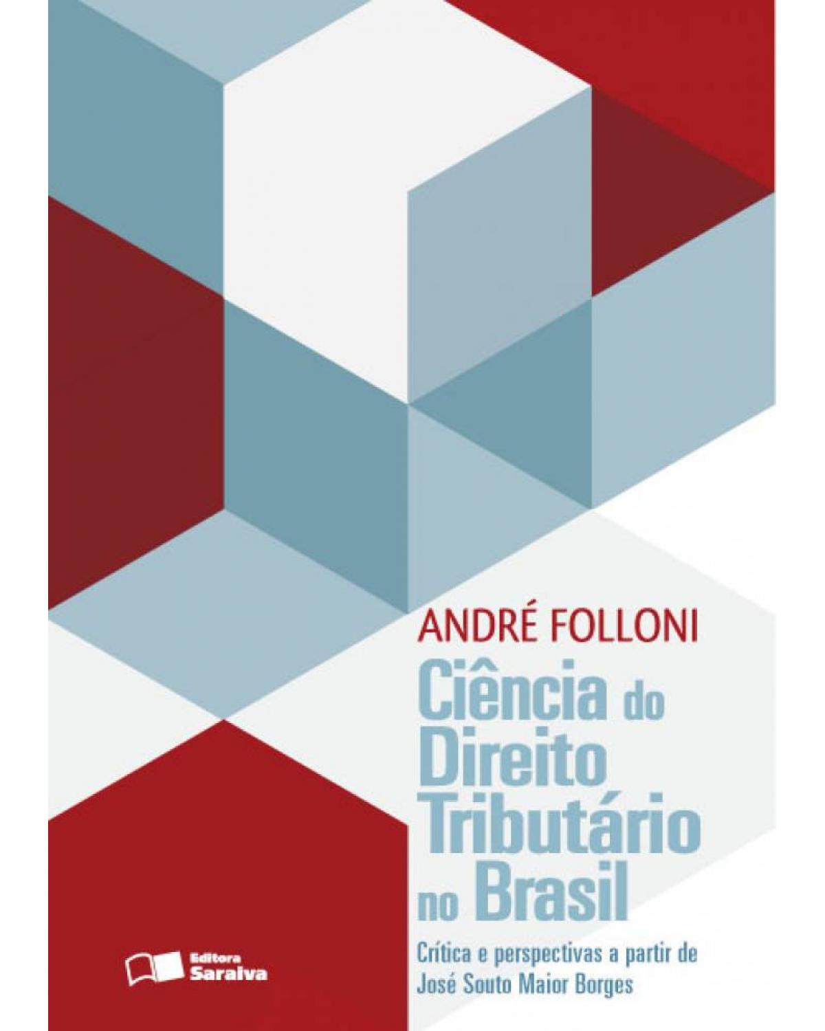 Ciência do direito tributário no Brasil - crítica e perspectivas a partir de José Souto Maior Borges - 1ª Edição | 2013