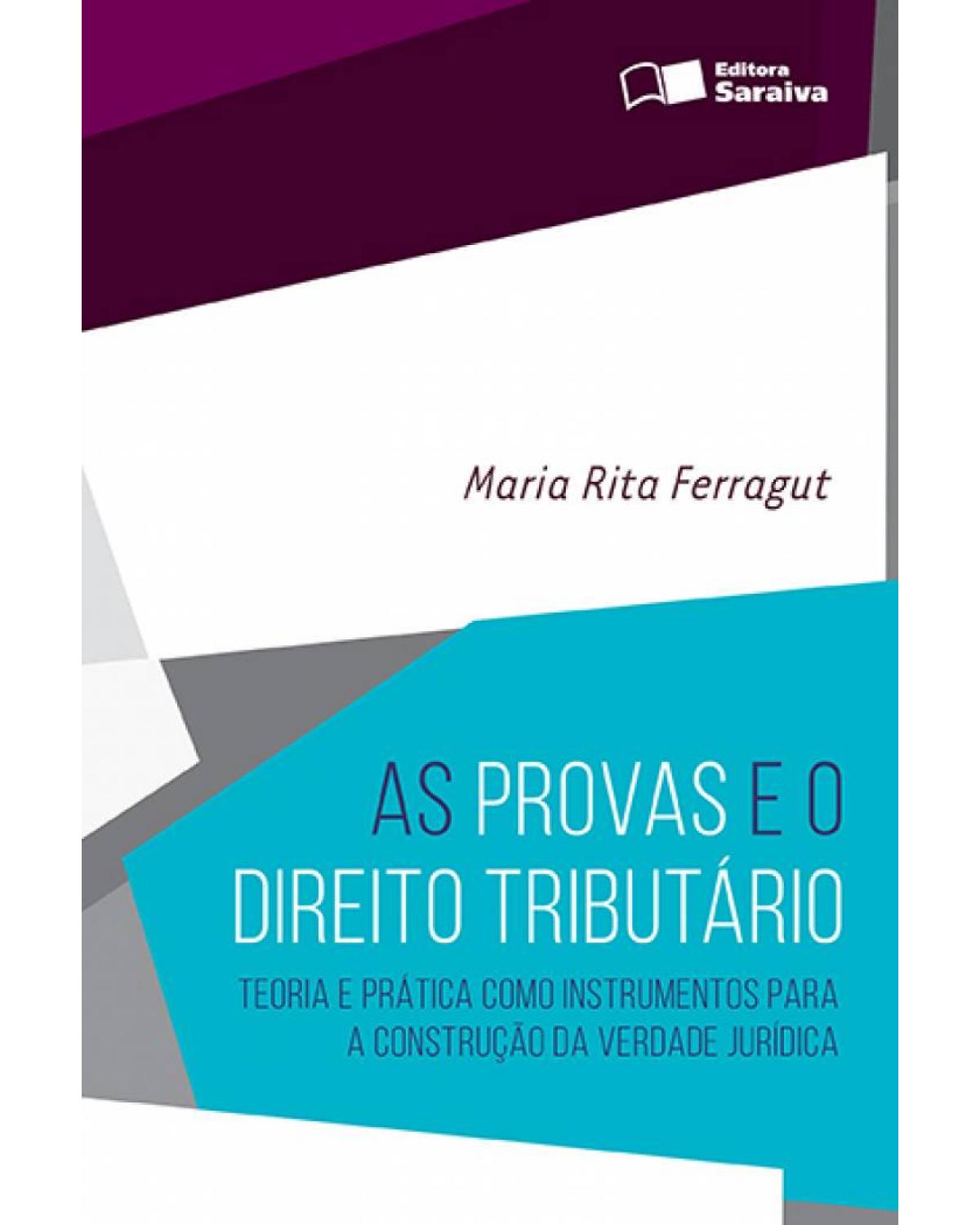 As provas e o direito tributário - teoria e prática como instrumentos para a construção da verdade jurídica - 1ª Edição | 2016