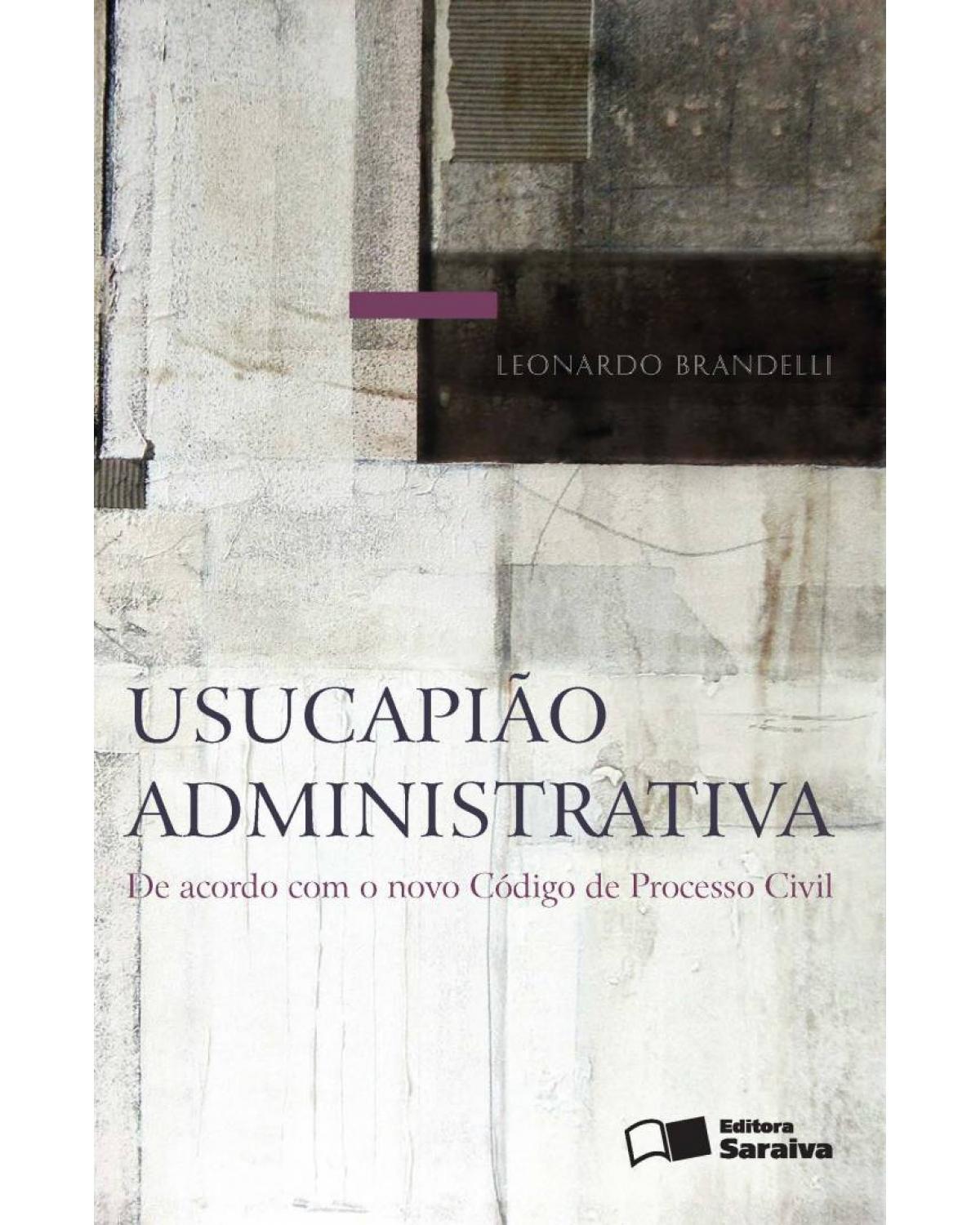 Usucapião administrativa - de acordo com o novo Código de Processo Civil - 1ª Edição | 2016