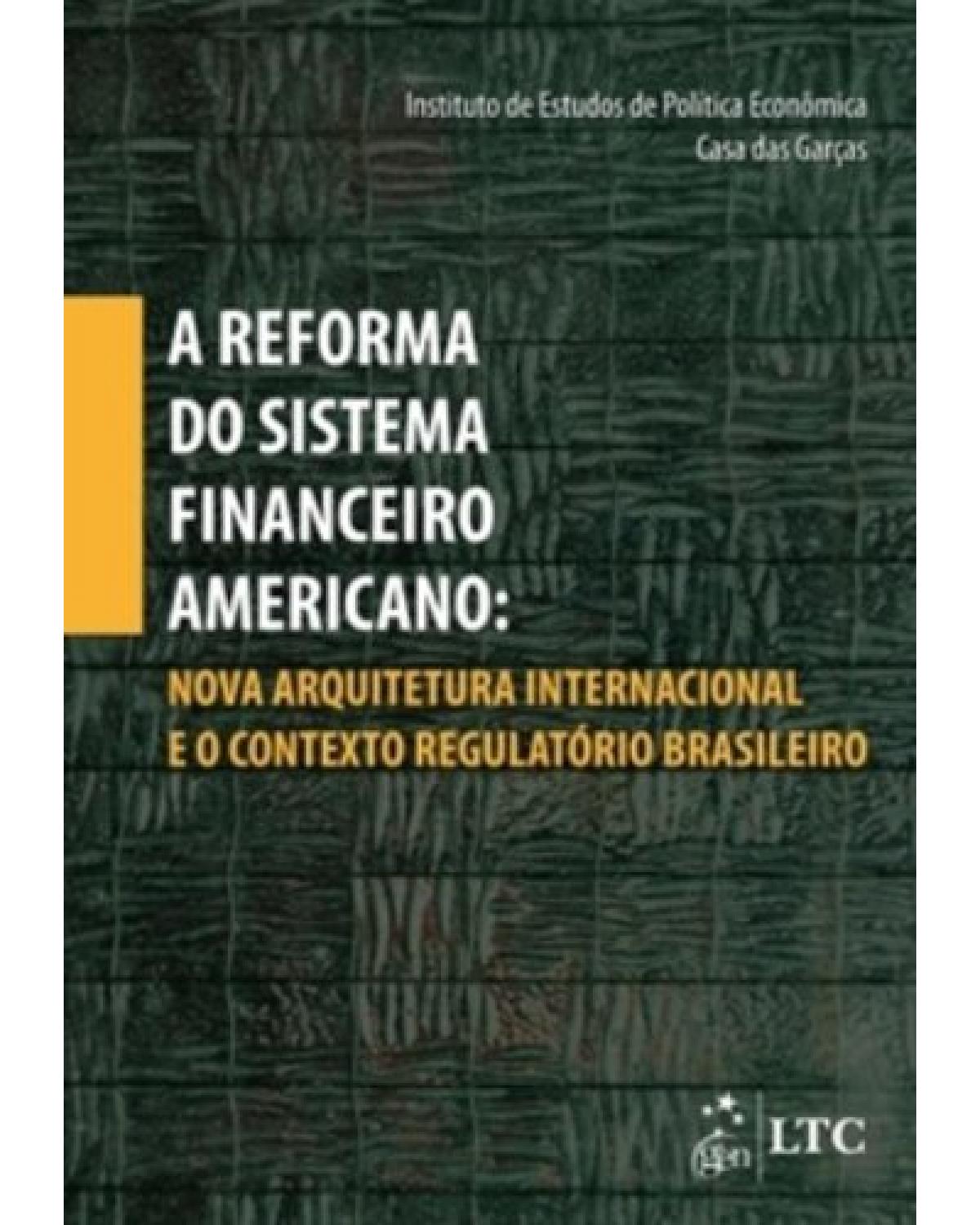 A reforma do sistema financeiro americano - Nova arquitetura internacional e o contexto regulatório brasileiro - 1ª Edição | 2010