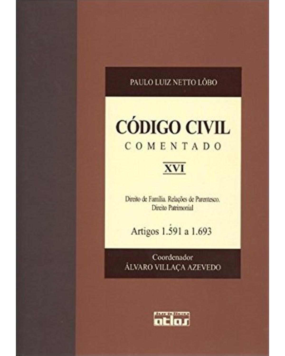 Código civil comentado - Volume 16: Direito de família. Relações de parentesco. Direito patrimonial - Artigos 1.591 a 1.693 - 1ª Edição | 2003