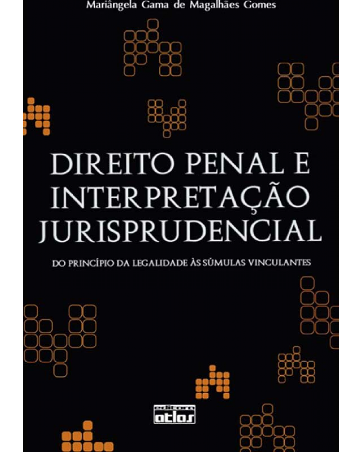 Direito penal e interpretação jurisprudencial: Do princípio da legalidade às súmulas vinculantes - 1ª Edição | 2008