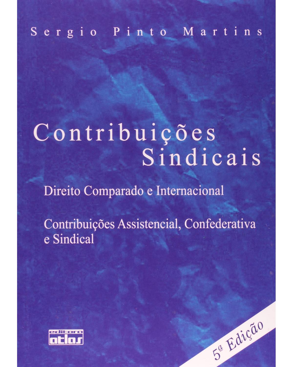 Contribuições sindicais - Direito comparado e internacional, contribuições assistencial, confederativa e sindical - 5ª Edição | 2009