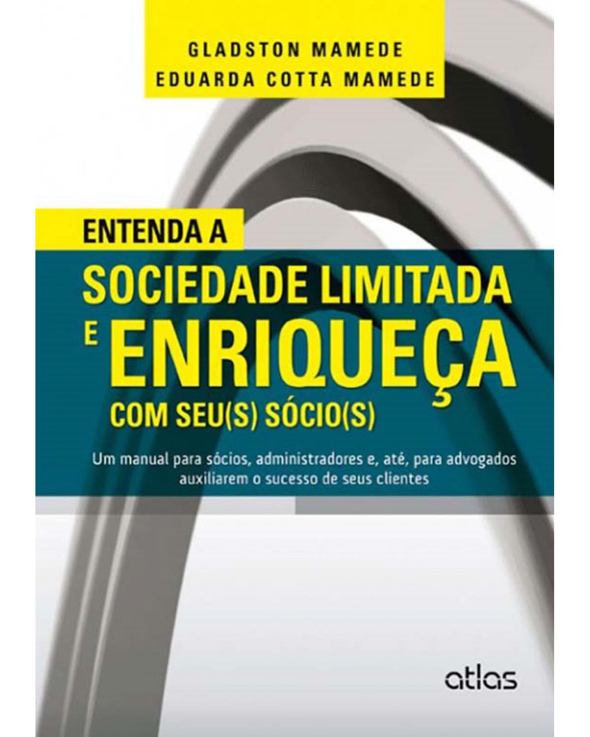 Entenda a sociedade limitada e enriqueça com seu(s) sócio(s) - Um manual para sócios, administradores e, até, para advogados auxiliarem o sucesso de seus clientes - 1ª Edição | 2014