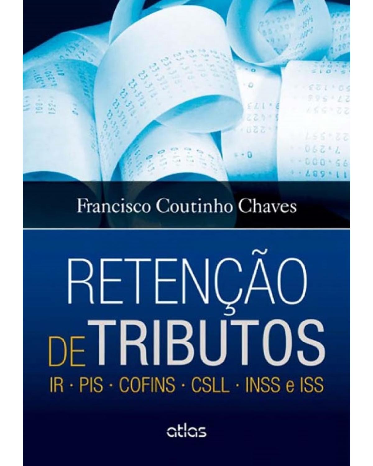 Retenção de tributos - IR, PIS, COFINS, CSLL, INSS e ISS - 1ª Edição | 2014