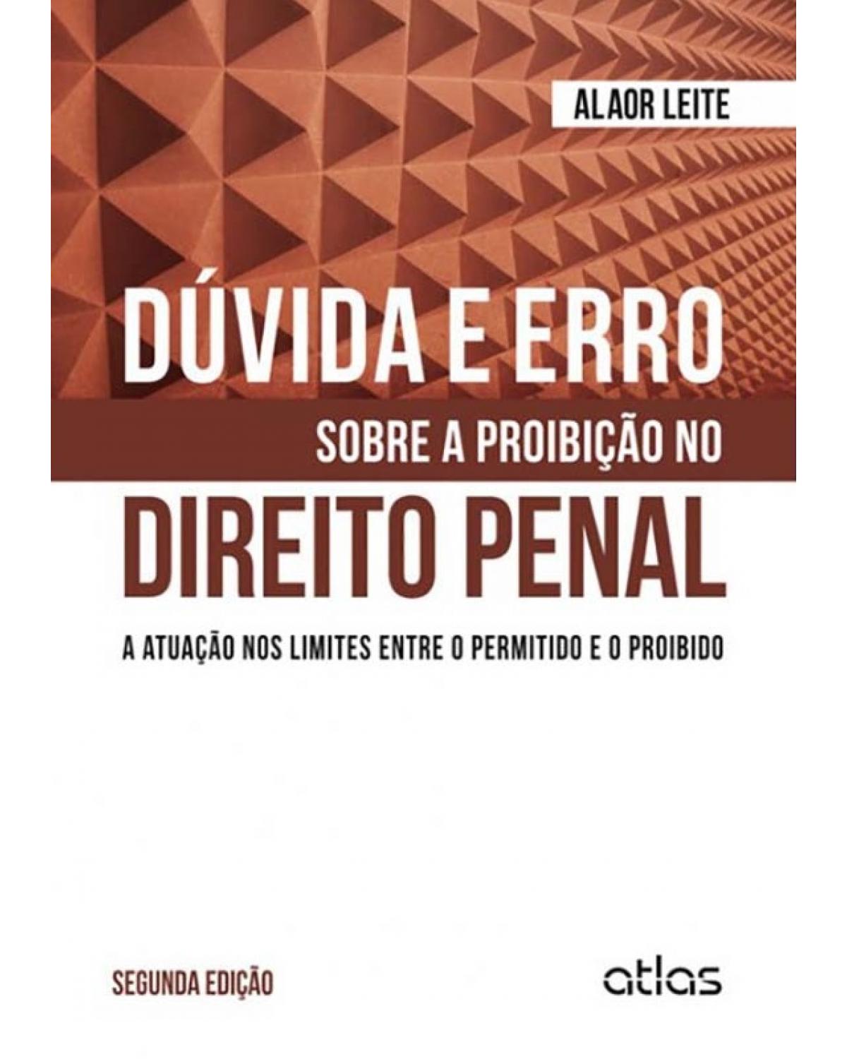 Dúvida e erro sobre a proibição no direito penal - A atuação nos limites entre o permitido e o proibido - 2ª Edição | 2014