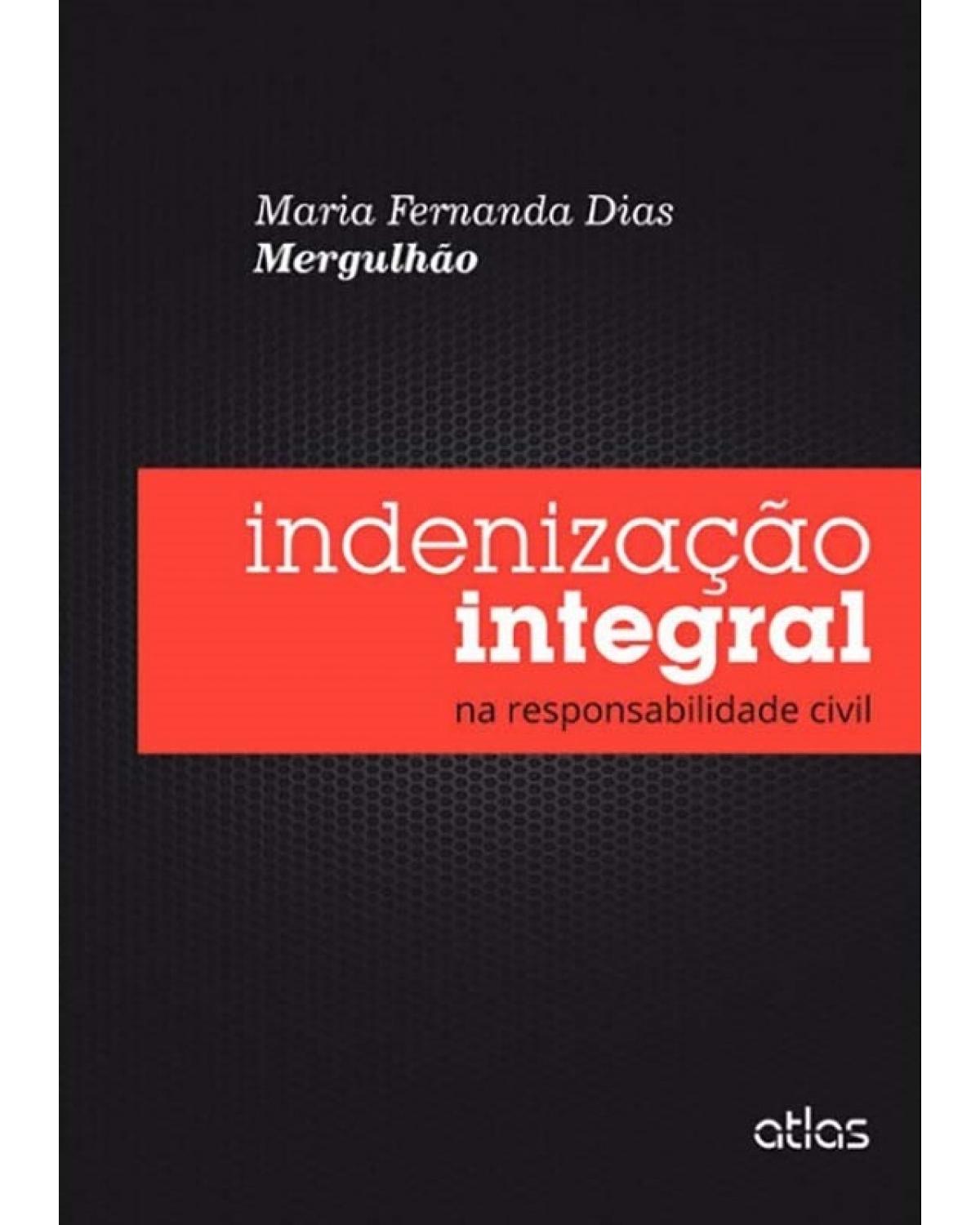 Indenização integral na responsabilidade civil - 1ª Edição | 2015