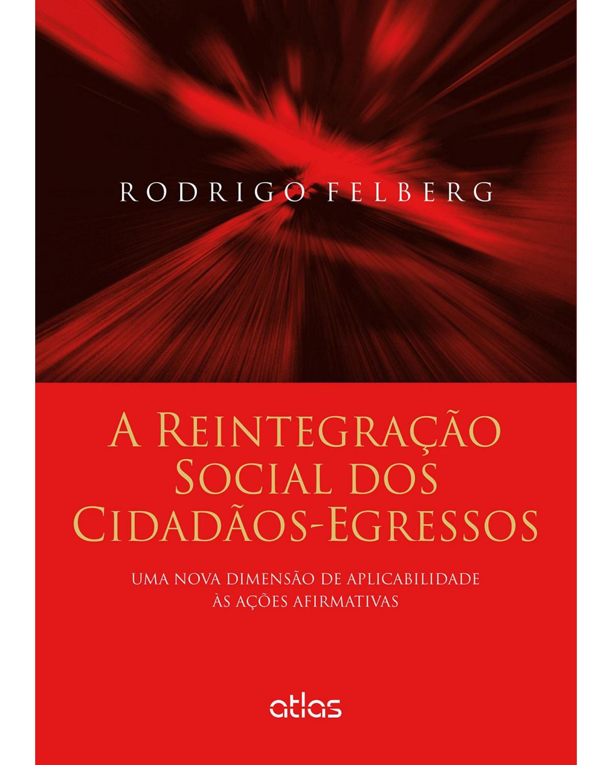 A reintegração social dos cidadãos-egressos - Uma nova dimensão de aplicabilidade às ações afirmativas - 1ª Edição | 2015