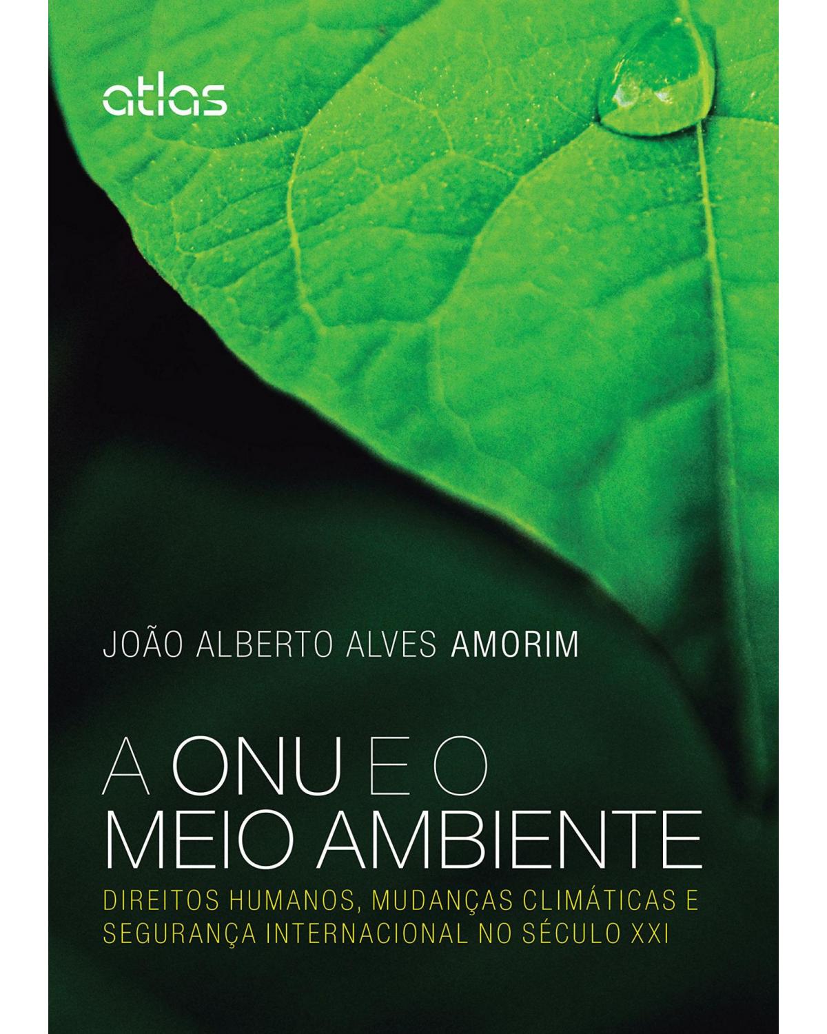 A ONU e o meio ambiente - Direitos humanos, mudanças climáticas e segurança internacional no século XXI - 1ª Edição | 2015