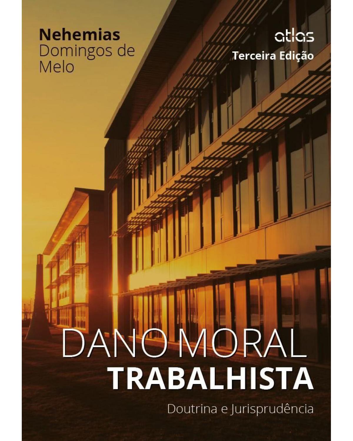 Dano moral trabalhista: Doutrina e jurisprudência - 3ª Edição