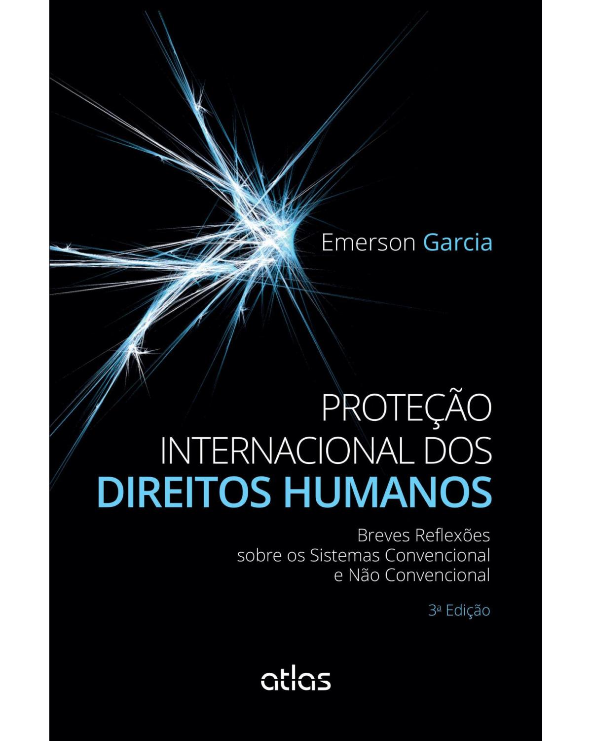 Proteção internacional dos direitos humanos: Breves reflexões sobre os sistemas convencional e não convencional - 3ª Edição | 2015