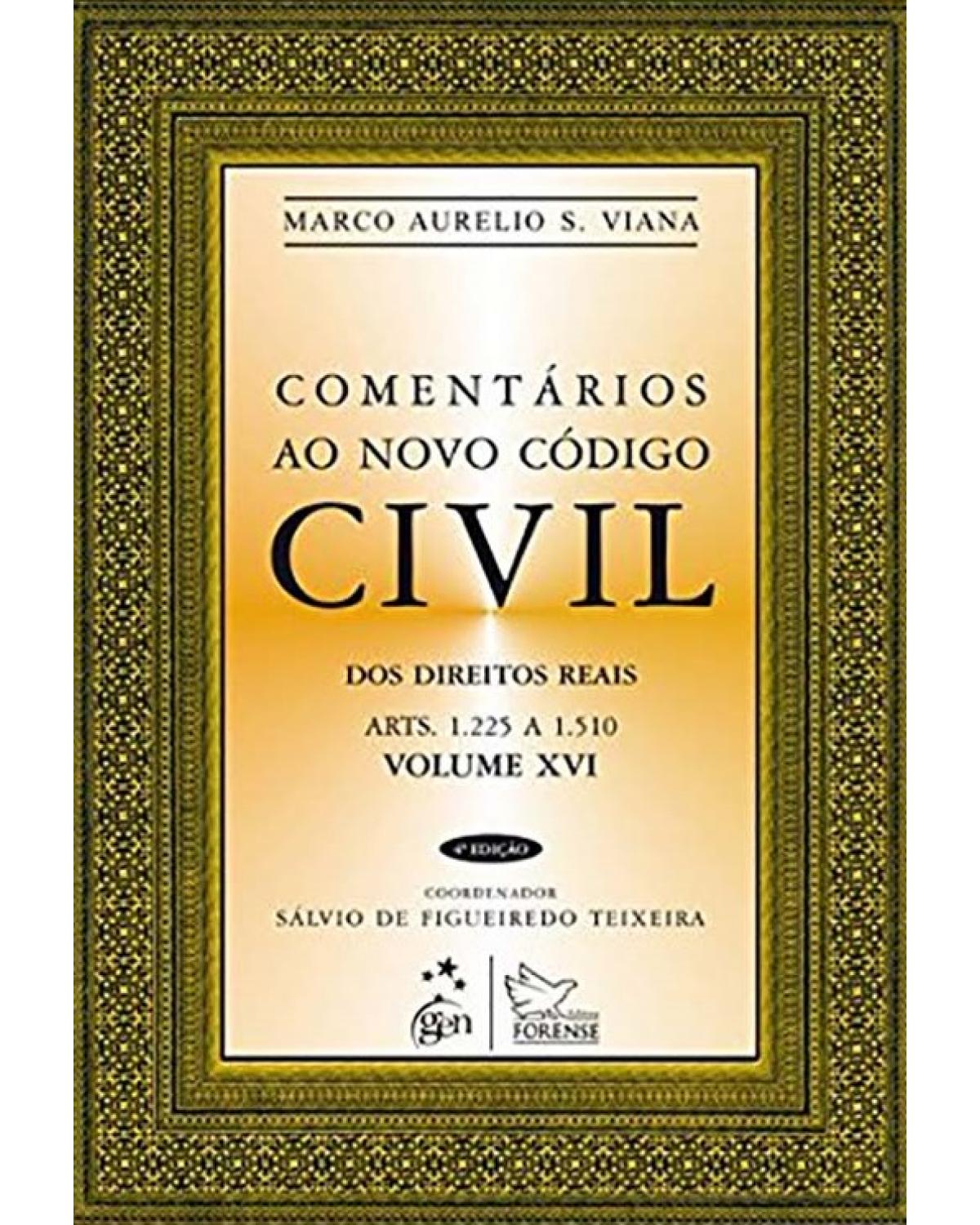 Comentários ao novo código civil - Volume 16: Dos direitos reais - Arts. 1.225 a 1.510 - 4ª Edição | 2013