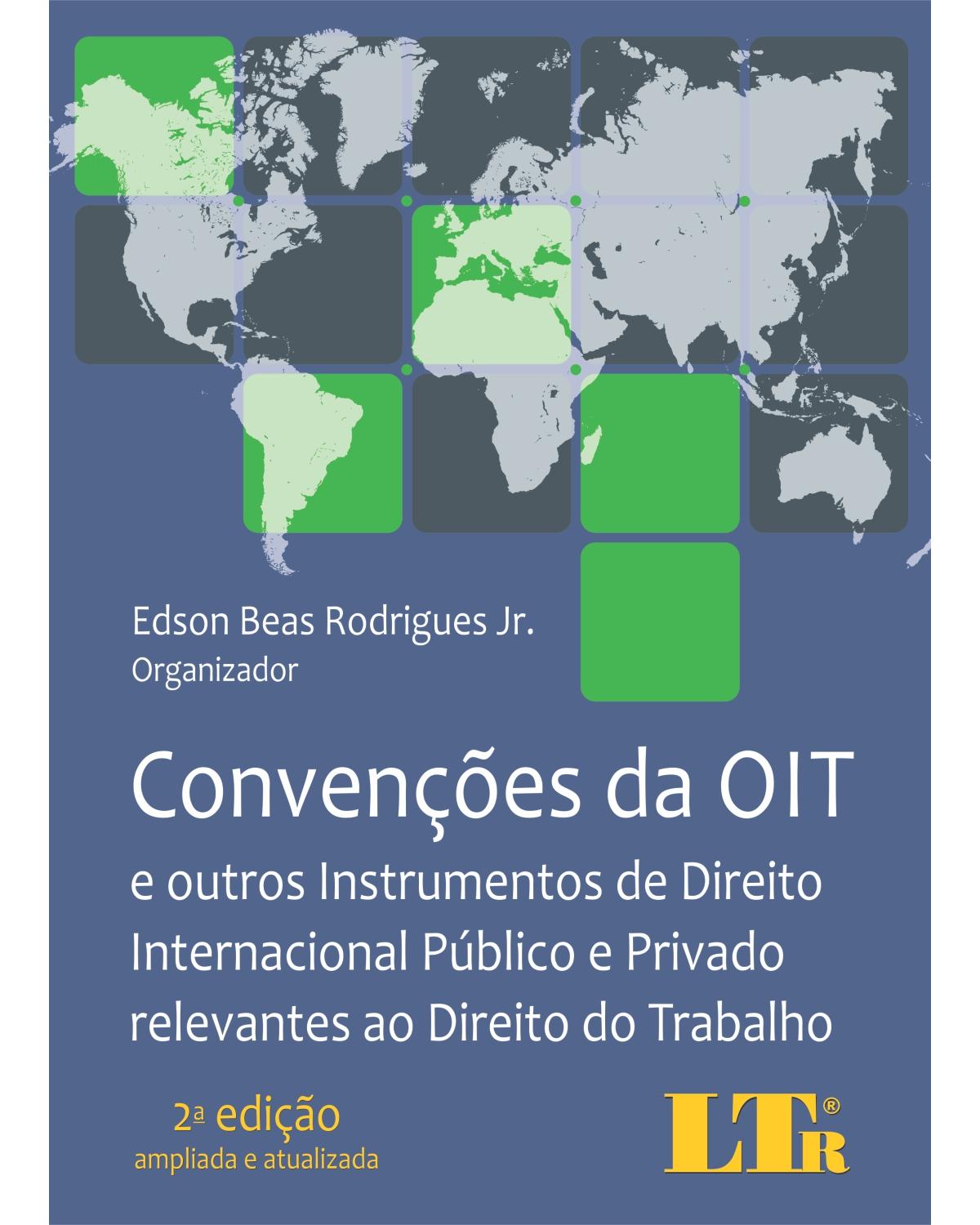 Convenções da OIT: E outros instrumentos de direito internacional público e privado relevantes ao direito do trabalho - 2ª Edição