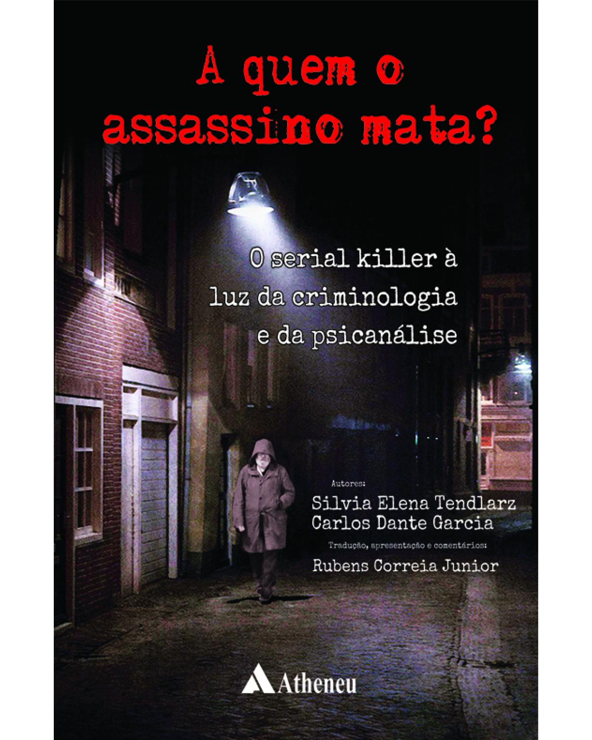 A quem o assassino mata? - O serial killer à luz da criminologia e da psicanálise - 1ª Edição