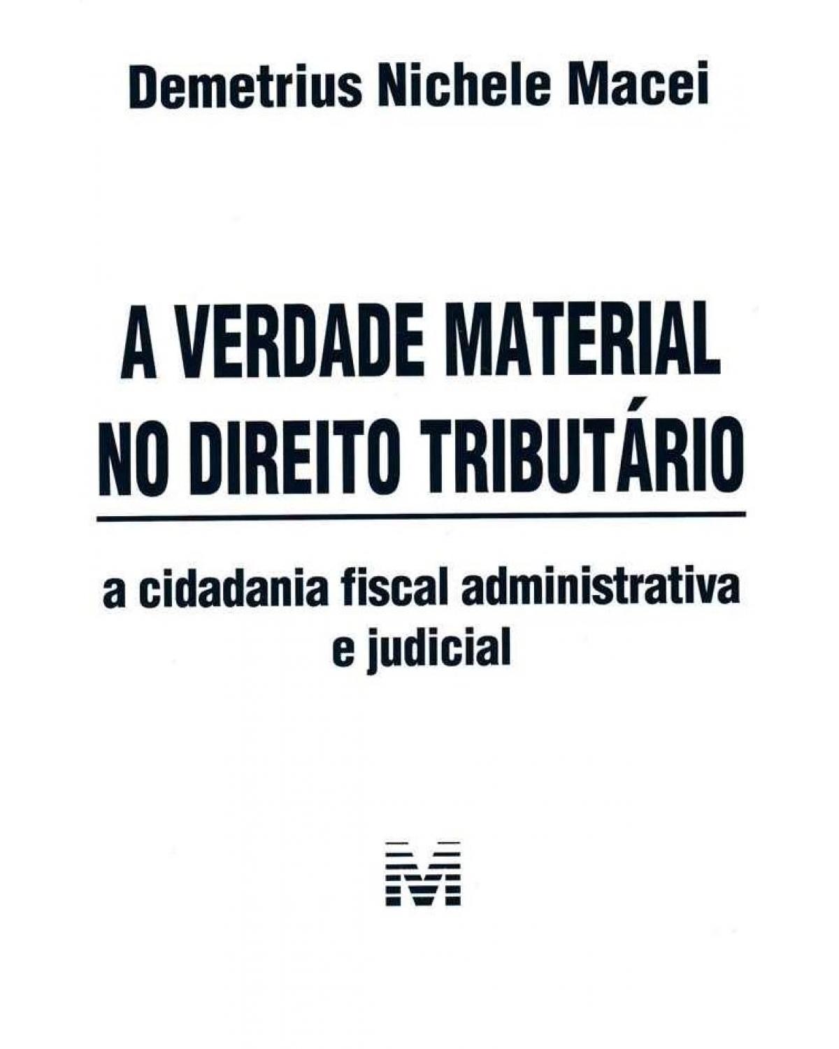 A verdade material no direito tributário: A cidadania fiscal administrativa e judicial - 1ª Edição