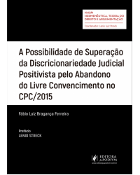 A possibilidade de superação da discricionariedade judicial positivista pelo abandono do livre convencimento no CPC/2015 - 1ª Edição | 2018