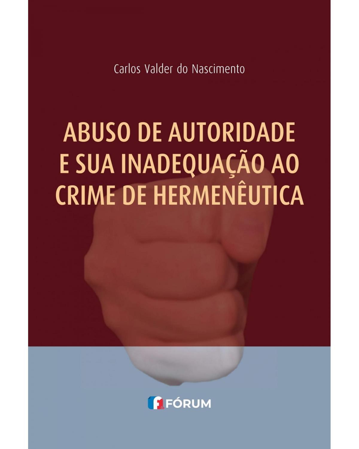 Abuso de autoridade e sua inadequação ao crime de hermenêutica - 1ª Edição