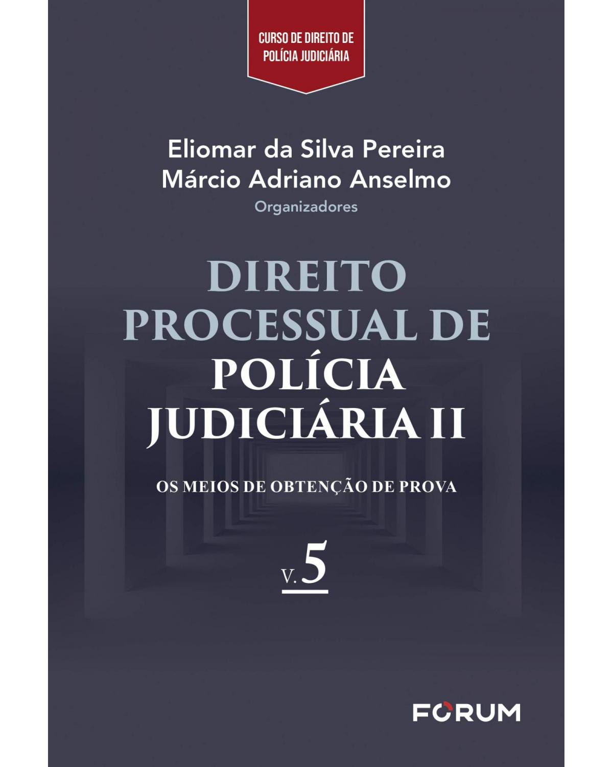 Direito processual de polícia judiciária II: Os meios de obtenção de prova - Volume 5 - 1ª Edição | 2020