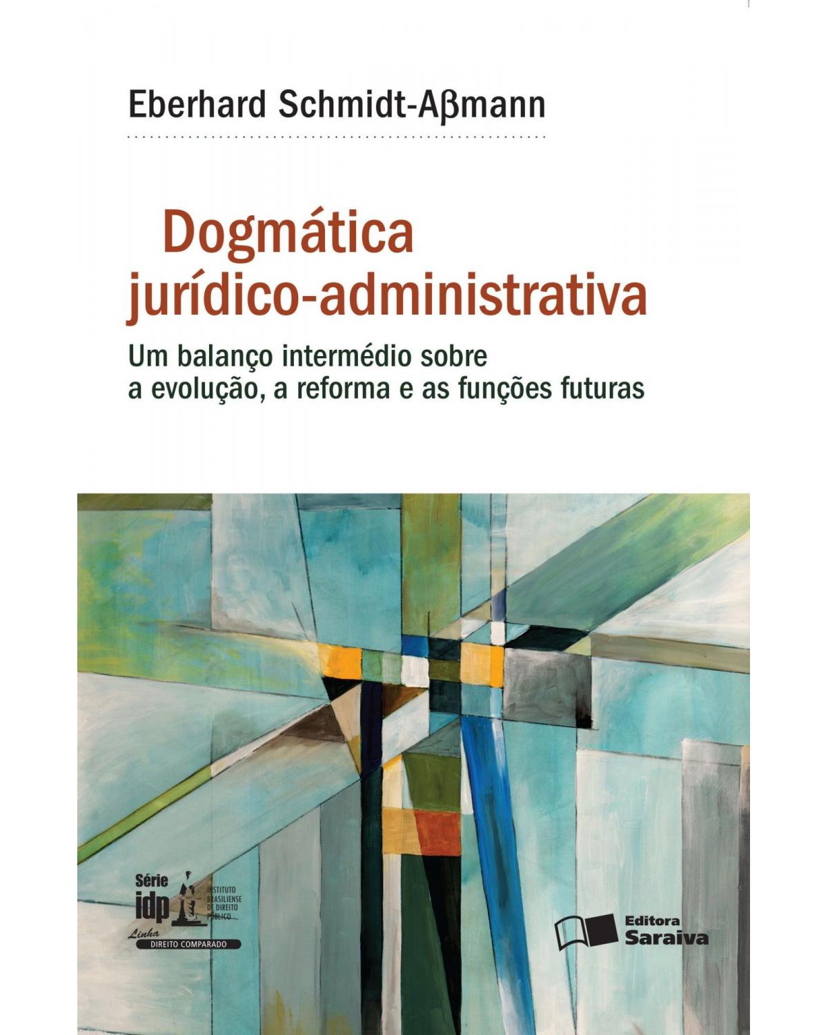 Dogmática jurídico-administrativa - um balanço intermédio sobre a evolução, a reforma e as funções futuras - 1ª Edição | 2016