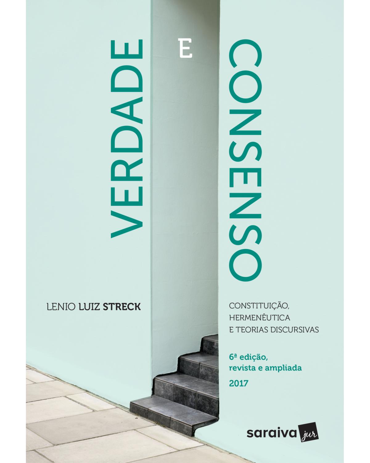 Verdade e consenso - constituição, hermenêutica e teorias discursivas - 6ª Edição | 2017