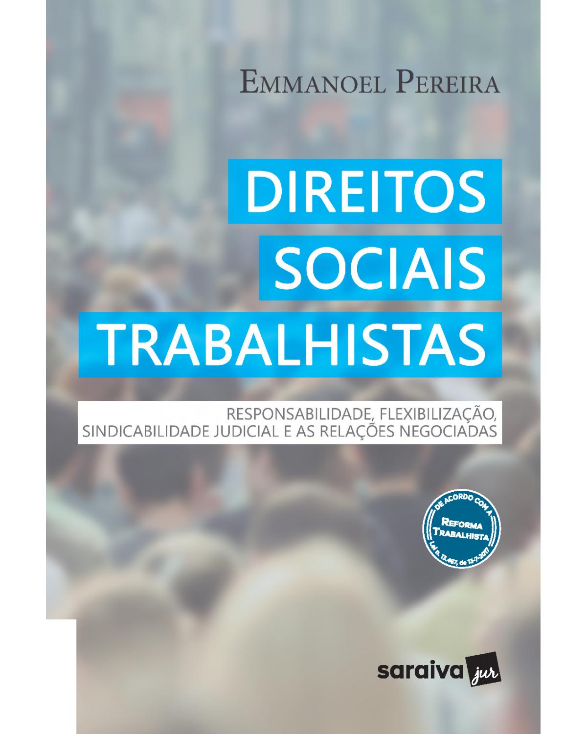 Direitos sociais trabalhistas - responsabilidade, flexibilização, sindicabilidade judicial e as relações negociadas - 1ª Edição | 2018