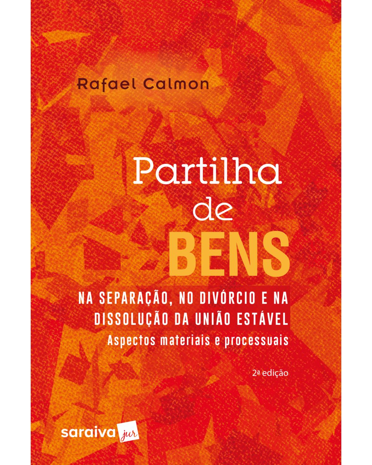 Partilha de bens na separação, no divórcio e na dissolução da união estável - aspectos materiais e processuais - 2ª Edição | 2018