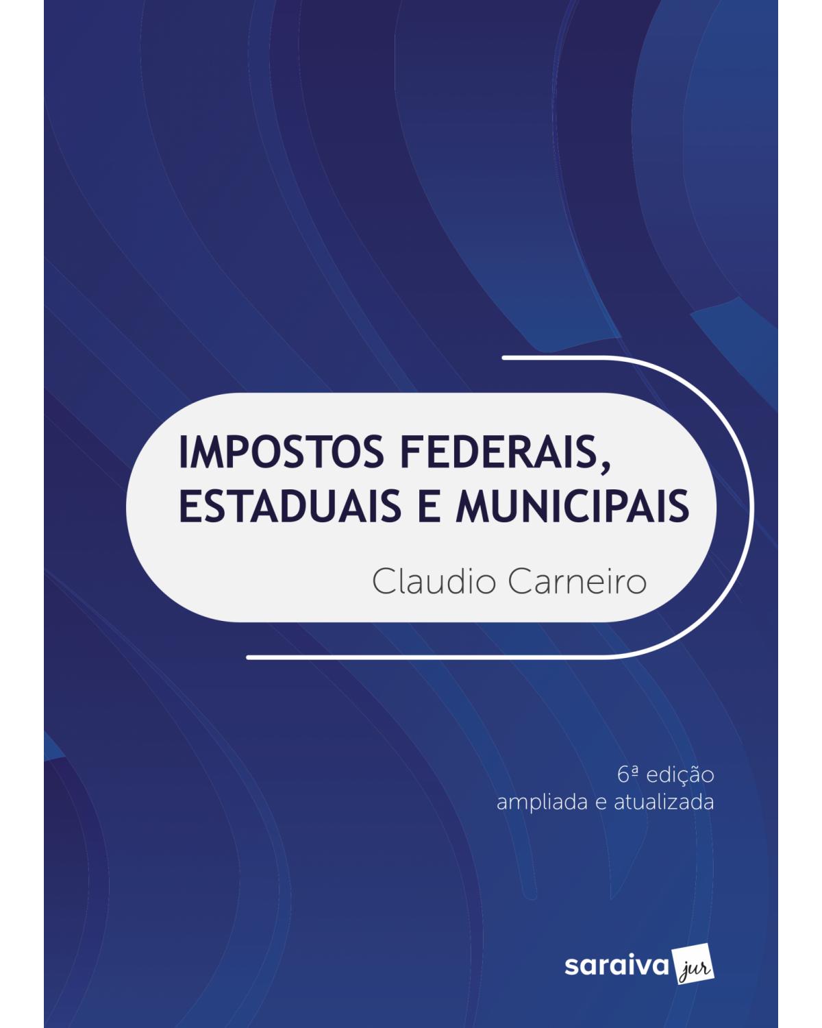 Impostos federais, estaduais e municipais - 6ª Edição | 2018