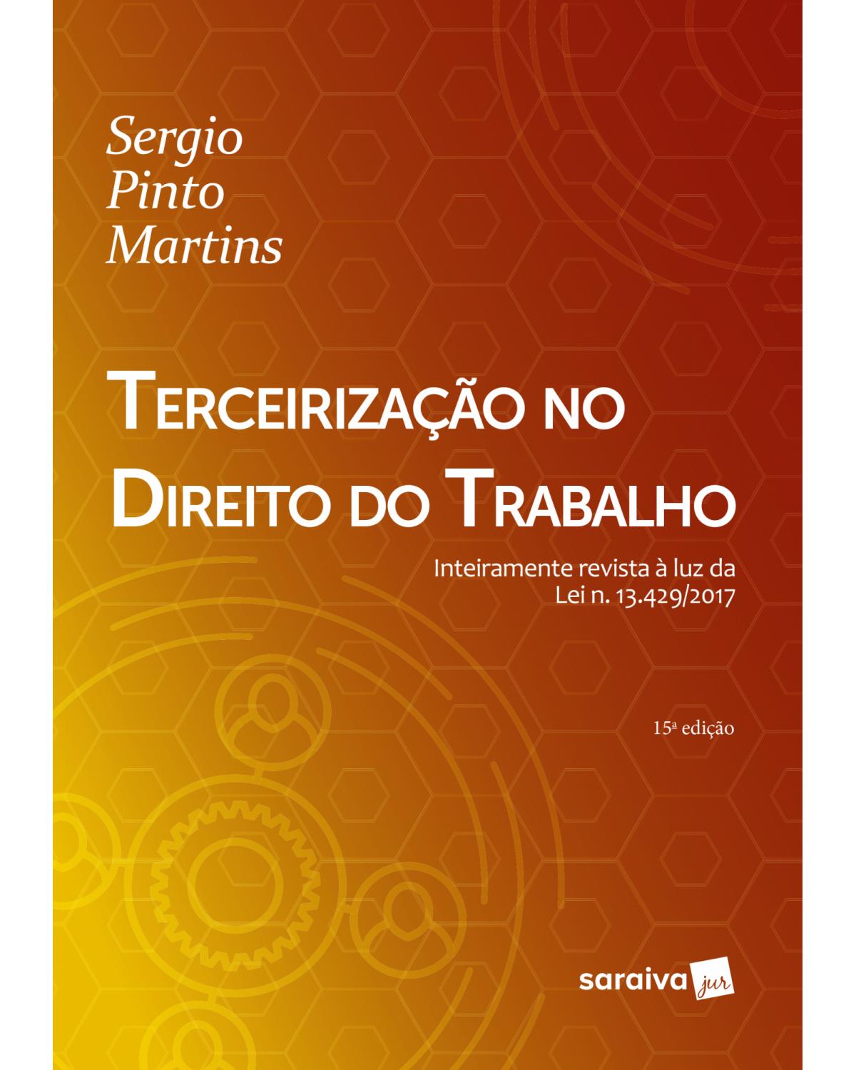 Terceirização no direito do trabalho - inteiramente revista à luz da lei n. 13.429/2017 - 15ª Edição | 2018