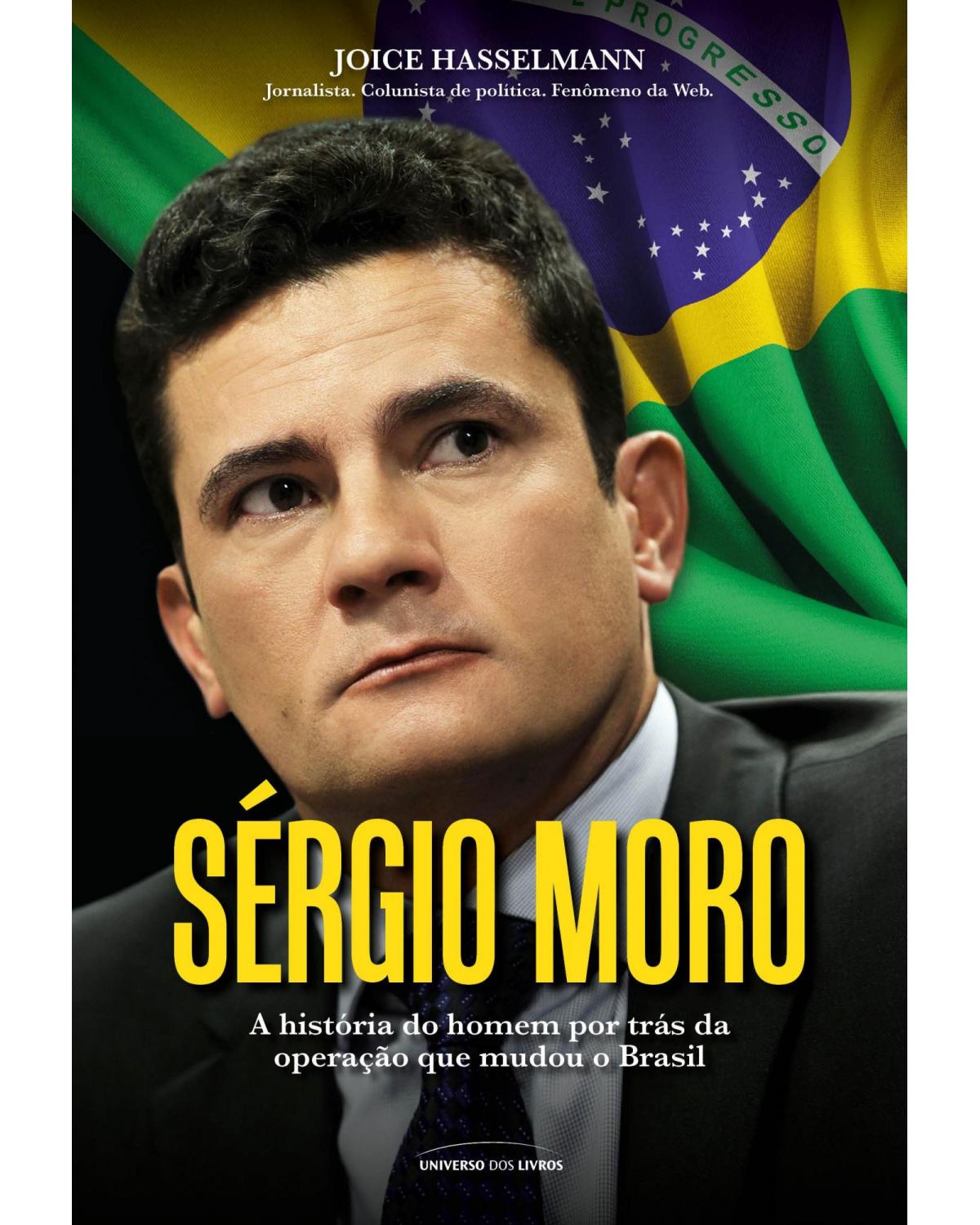 Sérgio Moro: A história do homem por trás da operação que mudou o Brasil - 1ª Edição