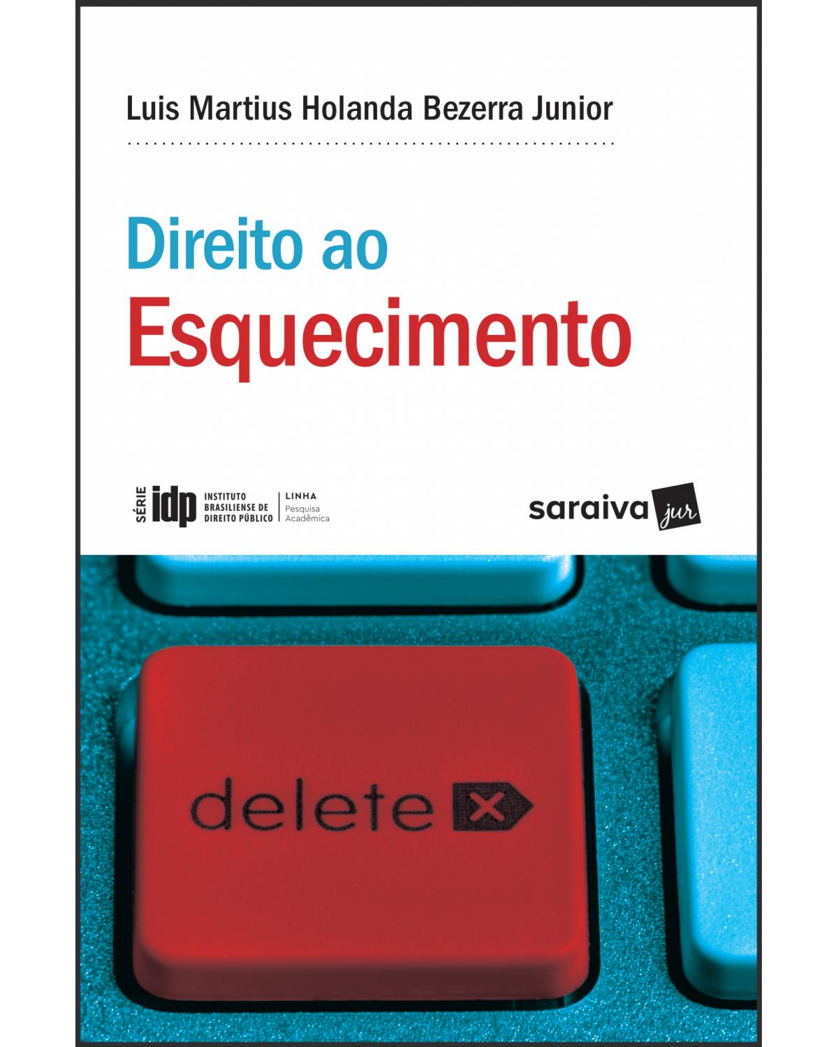 Direito ao esquecimento - a justa medida entre a liberdade informativa e os direitos da personalidade - 1ª Edição | 2018