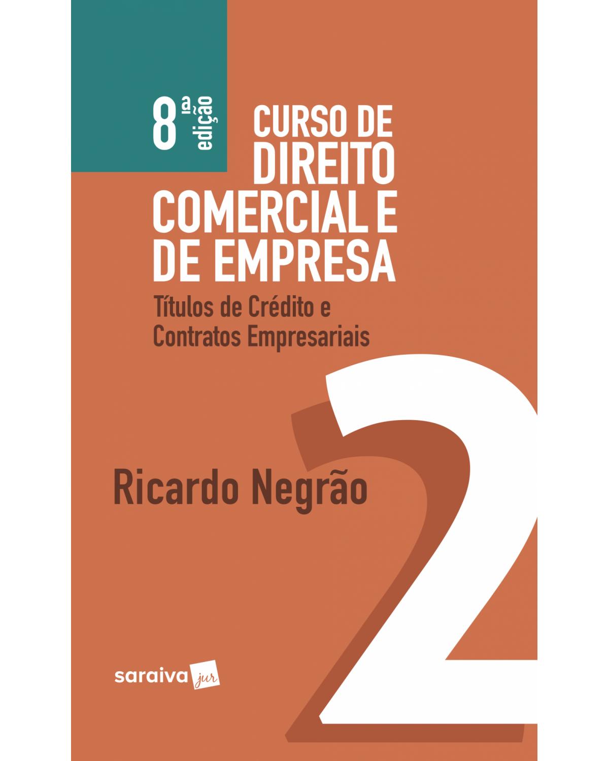 Curso de direito comercial e de empresa - Volume 2: títulos de crédito e contratos empresariais - 8ª Edição | 2019