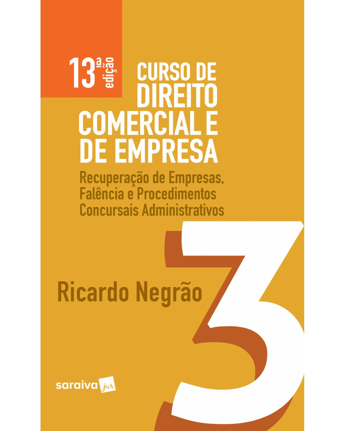 Curso de direito comercial e de empresa - Volume 3: recuperação de empresas, falência e procedimentos concursais administrativos - 13ª Edição | 2019