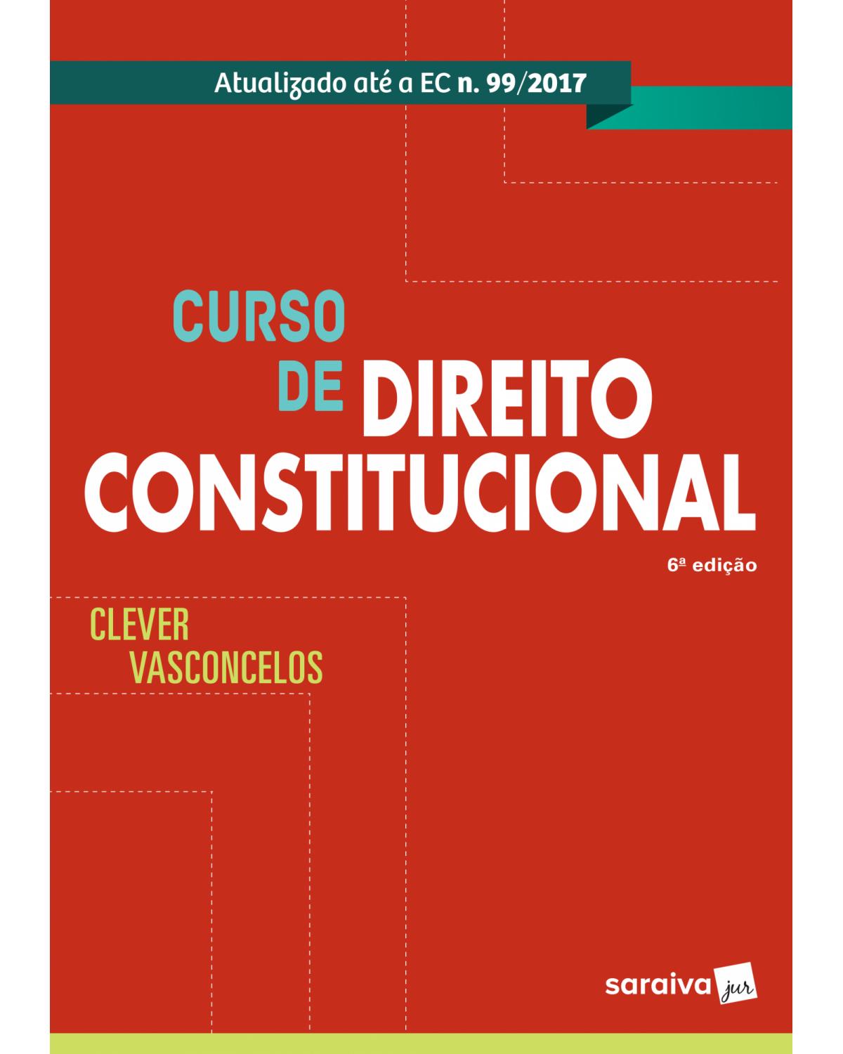 Curso de direito constitucional - atualizado até a EC n. 99/2017 - 6ª Edição | 2019