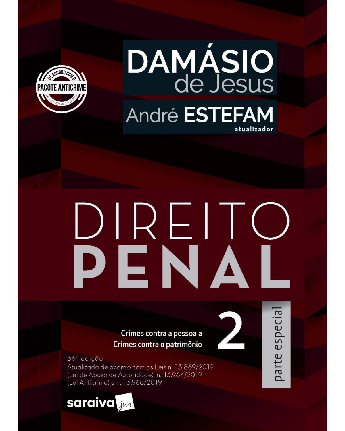 Direito penal 2 - parte especial - Crimes contra a pessoa a crimes contra o patrimônio - atualizada de acordo com as Leis n.13.869/2019 (Lei de Abuso de Autoridade), n.13.964/2019 (Lei Anticrime) - 36ª Edição | 2020