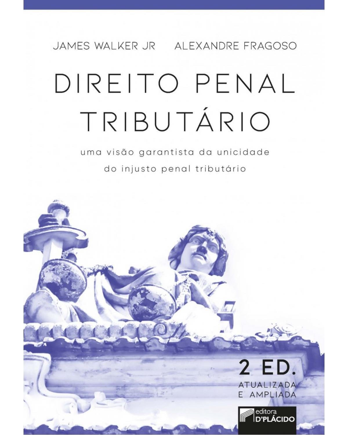 Direito penal tributário: Uma visão garantista da unicidade do injusto penal tributário - 2ª Edição